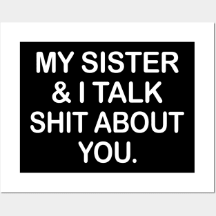 My Sister And I Talk Shit About You Funny Shirt Posters and Art